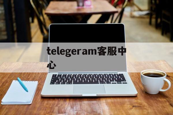 telegeram客服中心、telservice com cn